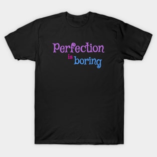 Perfection is boring quote T-Shirt